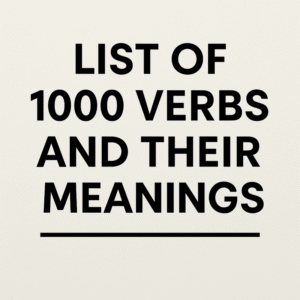 List of 1000 Verbs and Their Meanings